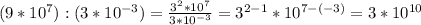 (9*10^{7}) :(3*10^{-3})={\frac{3^{2}*10^{7}}{3*10^{-3}} =3^{2-1}*10^{7-(-3)}=3*10^{10}