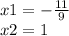 x1=-\frac{11}{9} \\x2=1