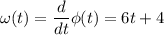 \displaystyle \omega(t)=\frac{d}{dt}\phi(t)=6t+4