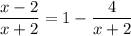 \dfrac{x-2}{x+2}=1-\dfrac4{x+2}