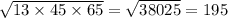 \sqrt{13 \times 45 \times 65 } = \sqrt{38025} = 195