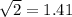 \sqrt{2} =1.41