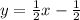 y = \frac{1}{2} x - \frac{1}{2}