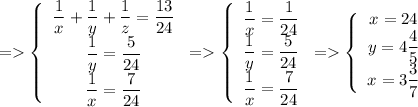 = \left\{\begin{array}{c}\dfrac{1}{x}+\dfrac{1}{y}+\dfrac{1}{z}=\dfrac{13}{24}\\\dfrac{1}{y}=\dfrac{5}{24}\\\dfrac{1}{x}=\dfrac{7}{24}\end{array}\right. = \left\{\begin{array}{c}\dfrac{1}{x}=\dfrac{1}{24}\\\dfrac{1}{y}=\dfrac{5}{24}\\\dfrac{1}{x}=\dfrac{7}{24}\end{array}\right.=\left\{\begin{array}{c}x=24\\y}=4\dfrac{4}{5}\\x=3\dfrac{3}{7}\end{array}\right.