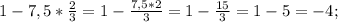 1-7,5*\frac{2}{3}=1-\frac{7,5*2}{3}=1-\frac{15}{3}=1-5=-4;