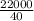 \frac{22000}{40}