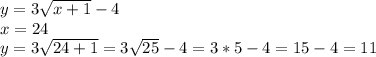 y=3\sqrt{x+1}-4 \\x=24\\y=3\sqrt{24+1} =3\sqrt{25}-4 =3*5 -4 = 15-4=11