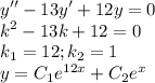 \displaystyle y''-13y'+12y=0\\k^2-13k+12=0\\k_1=12;k_2=1\\y=C_1e^{12x}+C_2e^{x}