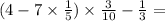 (4 - 7 \times \frac{1}{5} ) \times \frac{3}{10} - \frac{1}{3} = \\