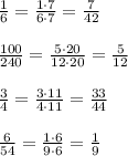 \frac{1}{6} =\frac{1\cdot7}{6\cdot7}=\frac{7}{42} \\\\\frac{100}{240}=\frac{5\cdot20}{12\cdot20}=\frac{5}{12} \\\\\frac{3}{4}=\frac{3\cdot11}{4\cdot11}=\frac{33}{44}\\\\\frac{6}{54}=\frac{1\cdot6}{9\cdot6}=\frac{1}{9}