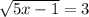 \sqrt{5x-1}=3