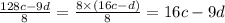 \frac{128c - 9d}{8} = \frac{8 \times (16c - d)}{8} = 16c - 9d