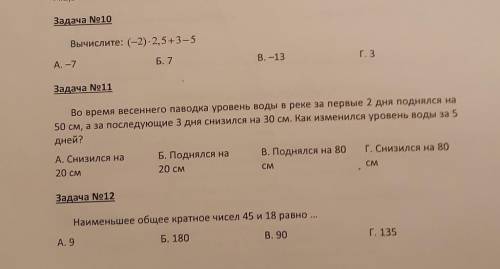 Задача No10 Вычислите: (-2). 2,5+3-5А. -7Б. 7В. -13Г. 3Задача No11Во время весеннего паводка уровень