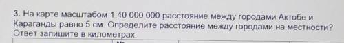 3. На карте масштабом 1:40 000 000 расстояние между городами Актобе и Караганды равно 5 см. Определи