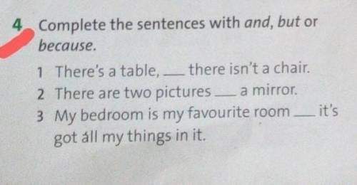 Complete The sentences with and But or becaus. 1.There's a table __ there isn't a chair 2.There are