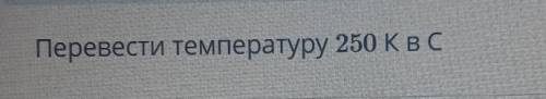 Перевести температуру 250 K в С​