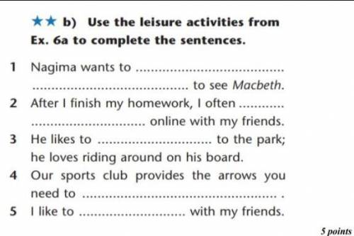 ** b) Use the leisure activities from Ex. 6a to complete the sentences. 1 Nagima wants to to see Mac