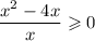 \dfrac{x^2-4x}{x } \geqslant 0