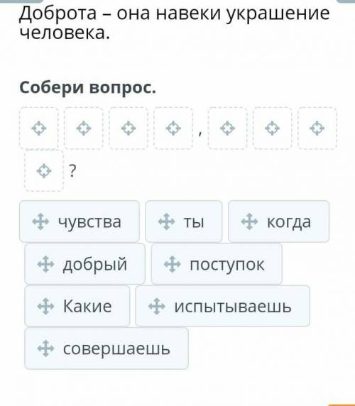 Доброта – она навеки украшение человека.Собери вопрос.2чувстватыКогда- - - - - - - -+ добрый- поступ