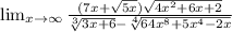 \lim_{x \to \infty} \frac{(7x+\sqrt{5x})\sqrt{4x^{2}+6x+2 } }{\sqrt[3]{3x+6}-\sqrt[4]{64x^8+5x^4-2x} }