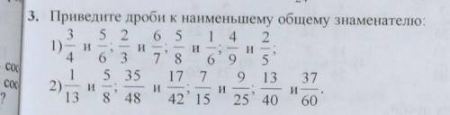 3. Приведите дроби к наименьшему общему знаменателю: 1)3/4 и 5/6;2/3 и 6/7;5/8 и 1/6;4/9 и 2/52)1/13