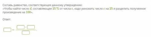 Составь равенство, соответствующее данному утверждению: «Чтобы найти число d, составляющее 25% от чи