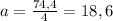 a=\frac{74,4}{4} = 18,6