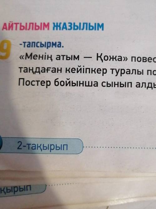 АЙТЫЛЫМ ЖАЗЫЛЫМ 9-тапсырма.«Менің атым Қожа» повесіндегі өзіңтаңдаған кейіпкер туралы постер жаса.По