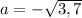 a = - \sqrt{3,7}