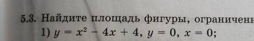 3. Найдите площадь фигуры, ограниченной указанными линиями: 1) у = х²-4х + 4, y = 0, х = 0;ГРАФИК ОБ