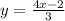 y = \frac{4x - 2}{3}