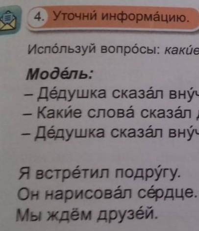 4. Уточни информацию. Используй вопросы: какие ? какую? какбе? какого? какая?Модель:- дедушка сказал