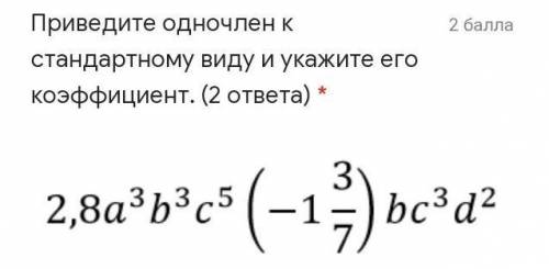 Приведите одночлен к стандартному виду и укажите его коэффициент. (2 ответа) * ￼​