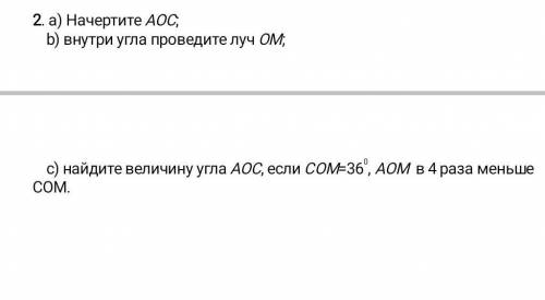 Начерти АОС внутри угла проведи Луч ОМ НАЙДИТЕ величину угла АОМ в 4 раза меньше СОМ​