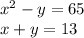 {x}^{2} - y = 65 \\ x + y = 13