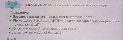 Мәтіндегі ақпараттарды пайдаланып, мына сұрақтармен диалог құрыңдар.​