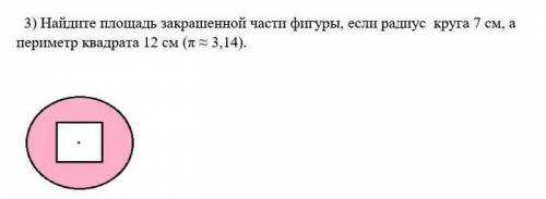 3) Найдите площадь закрашенной части фигуры, если радиус круга 7 см, а периметр квадрата 12 см (π ≈