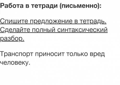 Спишите предложение в тетрадь. Сделайте полный синтаксический разбор. Транспорт приносит только вред