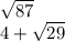 \sqrt{87} \\ 4 + \sqrt{29} \: \: \: