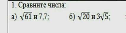 Сравните числа :а) корень из 61 и 7,7б) корень из 20 и 3 корень из 5​