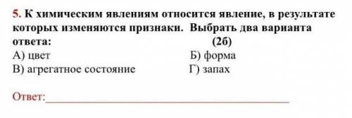 к химическим явлениям относятся явления,в результате которых изменяются признаки. Выбрать два вариан