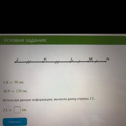 LK = 90 см; M N = 120 см. Используя данную информацию, вычисли длину отрезка JL. JL =?см. Все на фот