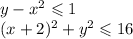 y - x {}^{2} \leqslant 1 \\ (x + 2) ^{2} + y {}^{2} \leqslant 16