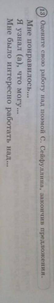 13.Оцените свою работу над поэтом С. Сейфуллина, закончив предложения Мне понравилось я узнал (а), ч