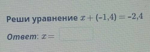 Реши уравнение т+(-1,4) = -2,4ответ: х =​