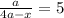 \frac{a}{4a-x} = 5