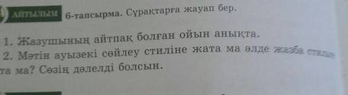 6-тапсырма Сұрақтарға жауап бер.1.Жазушының айтпақ болған ойын анықта. 2.Мәтін ауызекі сөйлеу стилін