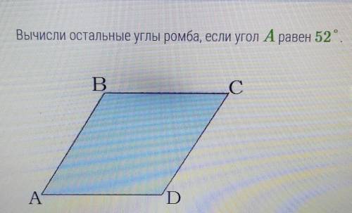 Вычисли остальные углы ромба, если А равен 52°​