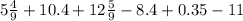 5 \frac{4}{9} + 10.4 + 12\frac{5}{9} - 8.4 + 0.35 - 11