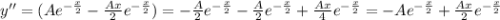 y''=(Ae^{-\frac{x}{2}}-\frac{Ax}{2}e^{-\frac{x}{2}})=-\frac{A}{2}e^{-\frac{x}{2}}-\frac{A}{2}e^{-\frac{x}{2}}+\frac{Ax}{4}e^{-\frac{x}{2}}=-Ae^{-\frac{x}{2}}+\frac{Ax}{2}e^{-\frac{x}{2}}